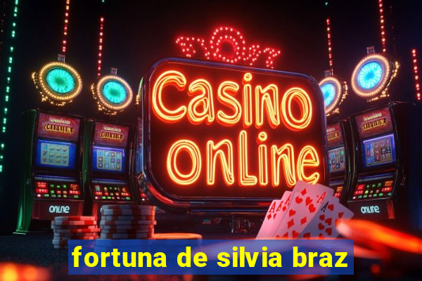 fortuna de silvia braz